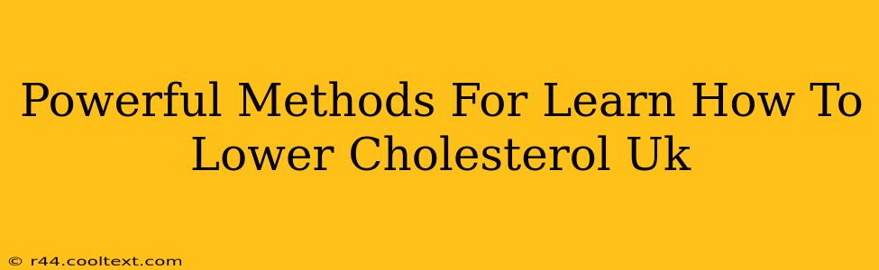 Powerful Methods For Learn How To Lower Cholesterol Uk