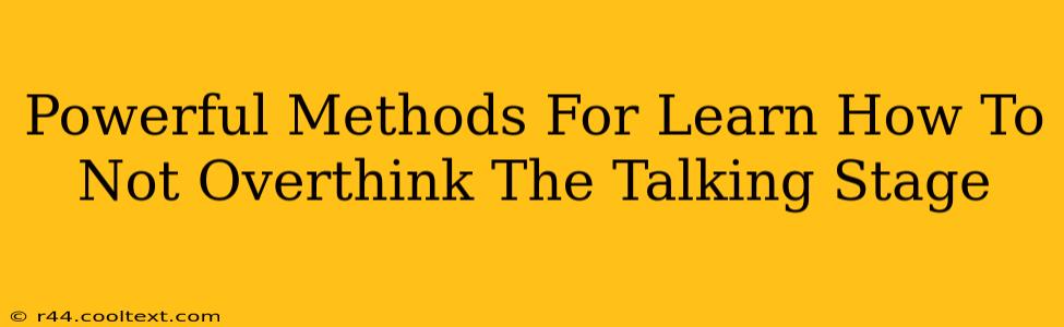 Powerful Methods For Learn How To Not Overthink The Talking Stage