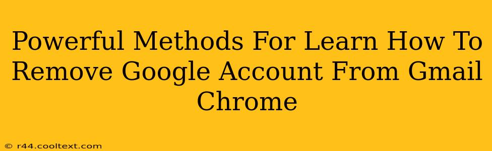 Powerful Methods For Learn How To Remove Google Account From Gmail Chrome