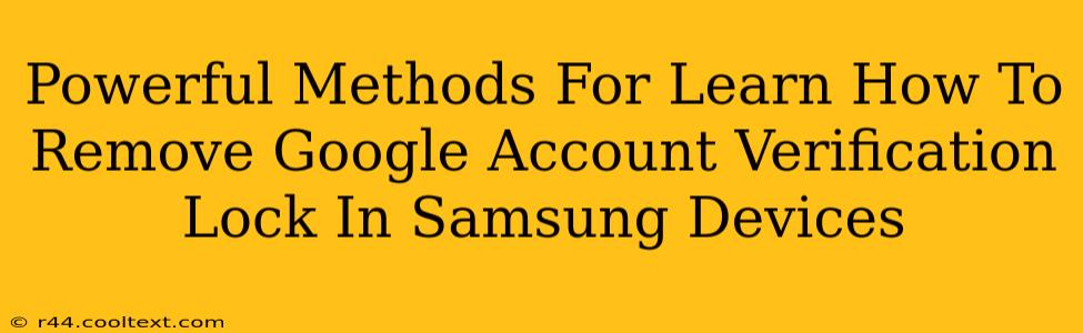 Powerful Methods For Learn How To Remove Google Account Verification Lock In Samsung Devices