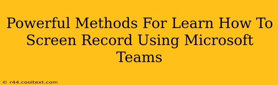 Powerful Methods For Learn How To Screen Record Using Microsoft Teams