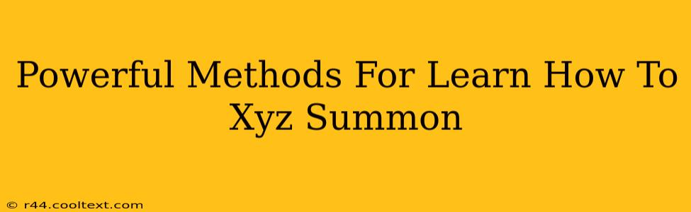 Powerful Methods For Learn How To Xyz Summon