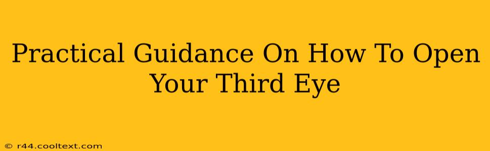 Practical Guidance On How To Open Your Third Eye