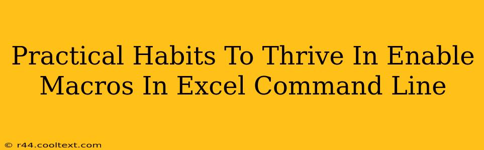 Practical Habits To Thrive In Enable Macros In Excel Command Line