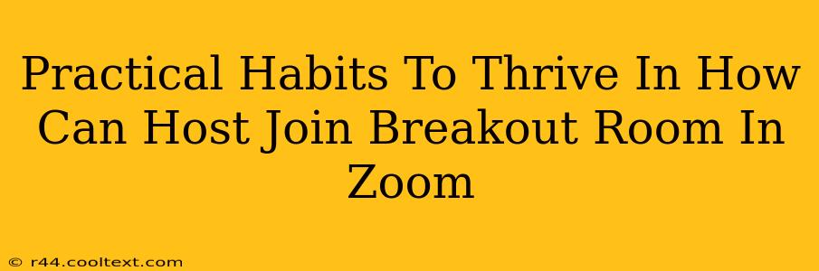 Practical Habits To Thrive In How Can Host Join Breakout Room In Zoom