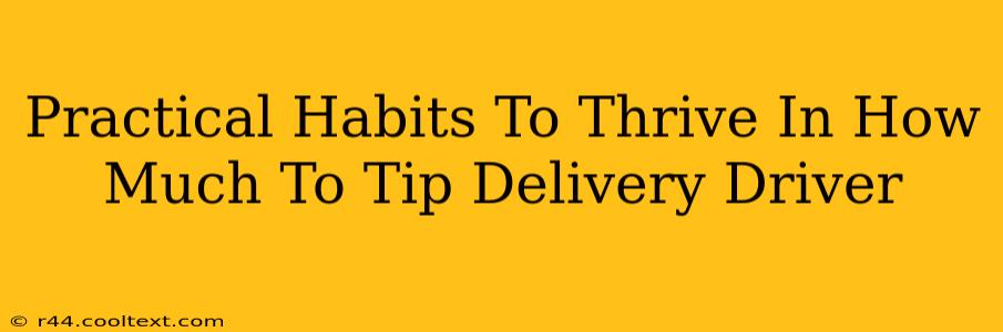 Practical Habits To Thrive In How Much To Tip Delivery Driver