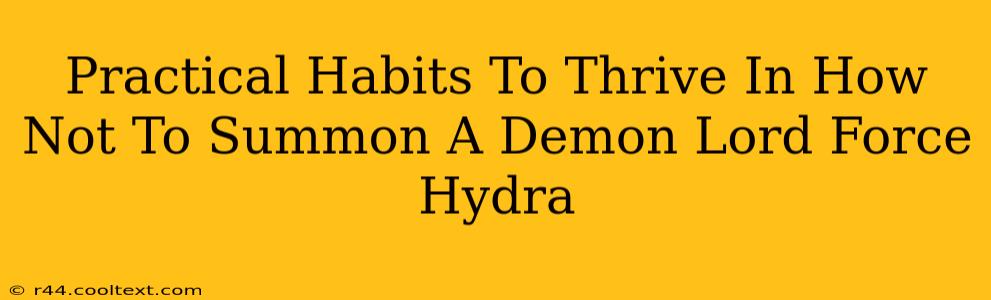 Practical Habits To Thrive In How Not To Summon A Demon Lord Force Hydra