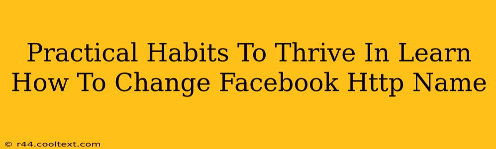 Practical Habits To Thrive In Learn How To Change Facebook Http Name