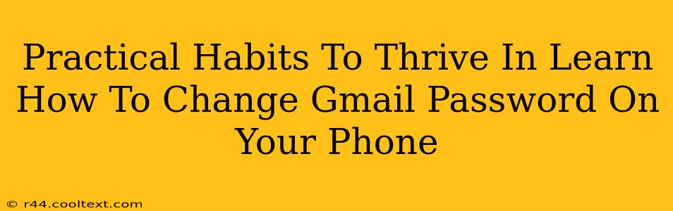 Practical Habits To Thrive In Learn How To Change Gmail Password On Your Phone