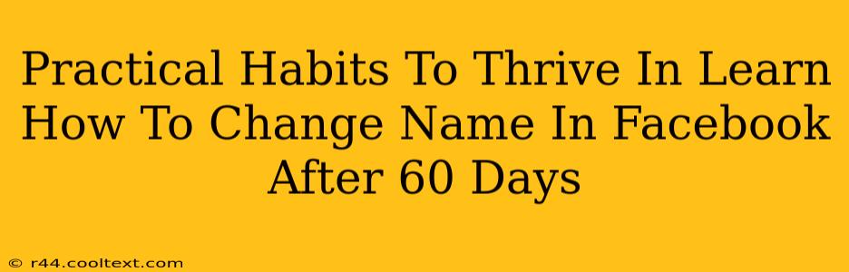 Practical Habits To Thrive In Learn How To Change Name In Facebook After 60 Days