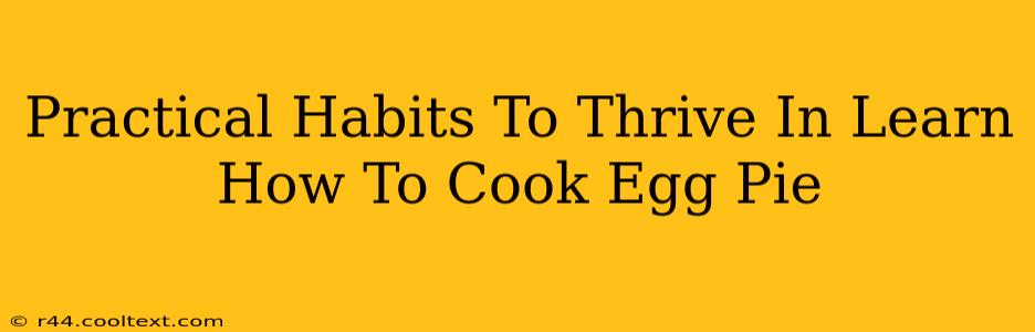 Practical Habits To Thrive In Learn How To Cook Egg Pie