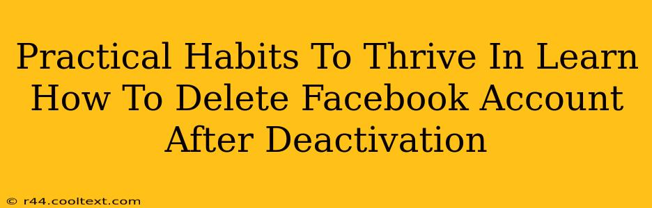 Practical Habits To Thrive In Learn How To Delete Facebook Account After Deactivation