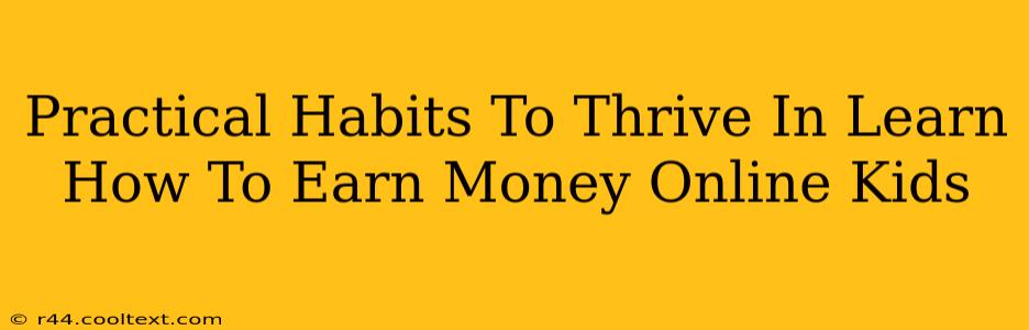 Practical Habits To Thrive In Learn How To Earn Money Online Kids