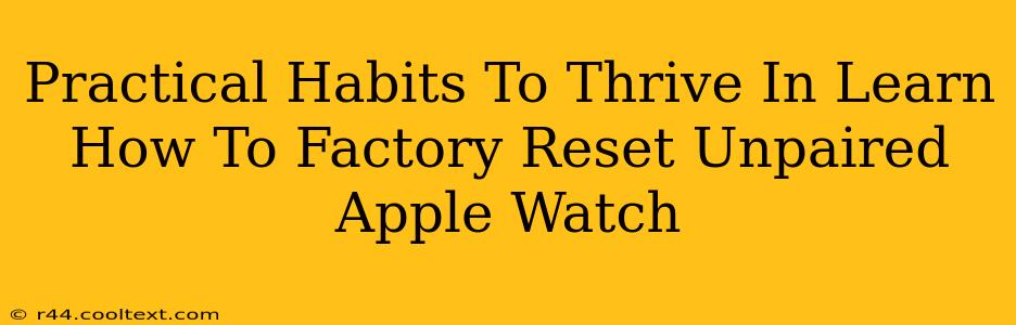 Practical Habits To Thrive In Learn How To Factory Reset Unpaired Apple Watch