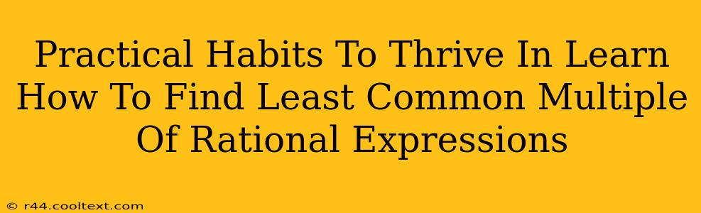 Practical Habits To Thrive In Learn How To Find Least Common Multiple Of Rational Expressions