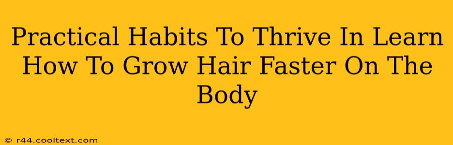 Practical Habits To Thrive In Learn How To Grow Hair Faster On The Body