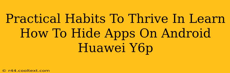 Practical Habits To Thrive In Learn How To Hide Apps On Android Huawei Y6p