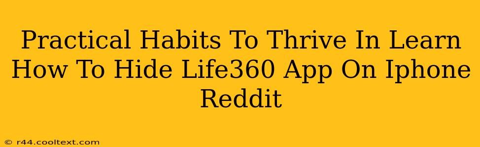 Practical Habits To Thrive In Learn How To Hide Life360 App On Iphone Reddit