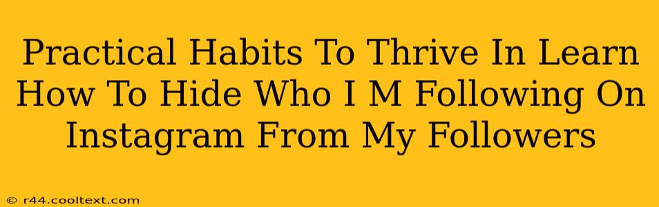 Practical Habits To Thrive In Learn How To Hide Who I M Following On Instagram From My Followers