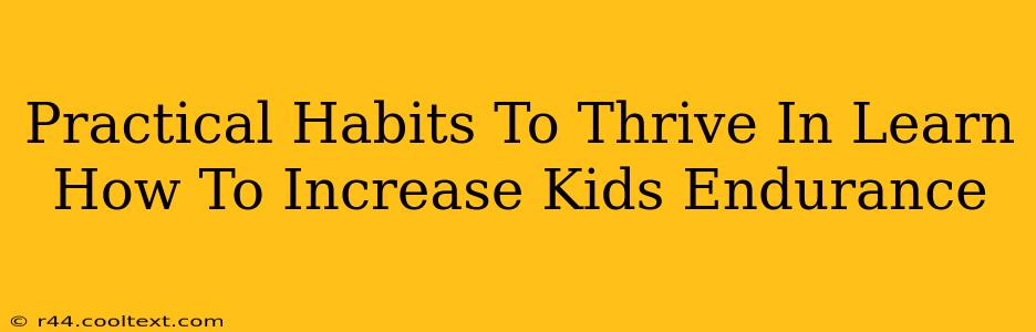 Practical Habits To Thrive In Learn How To Increase Kids Endurance