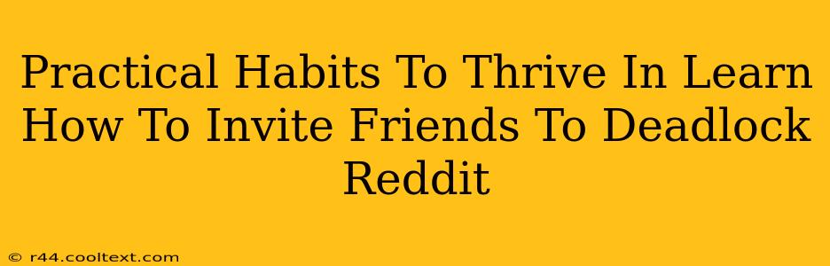 Practical Habits To Thrive In Learn How To Invite Friends To Deadlock Reddit