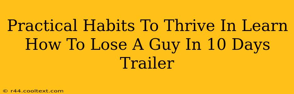 Practical Habits To Thrive In Learn How To Lose A Guy In 10 Days Trailer