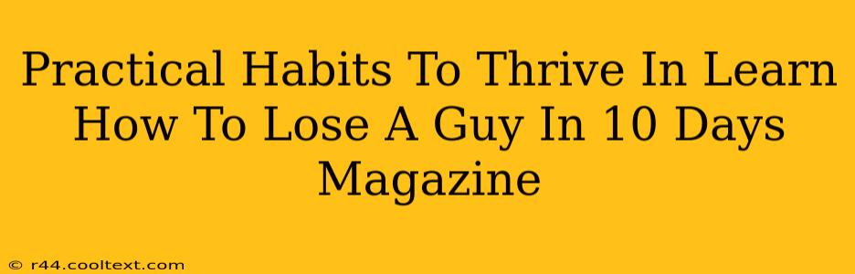 Practical Habits To Thrive In Learn How To Lose A Guy In 10 Days Magazine