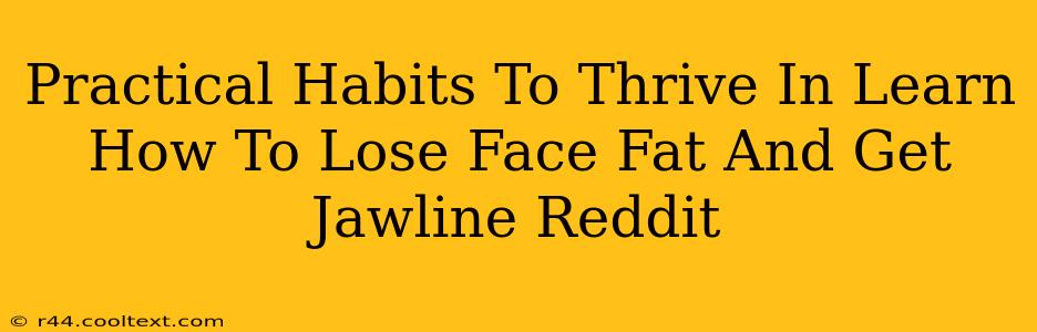 Practical Habits To Thrive In Learn How To Lose Face Fat And Get Jawline Reddit