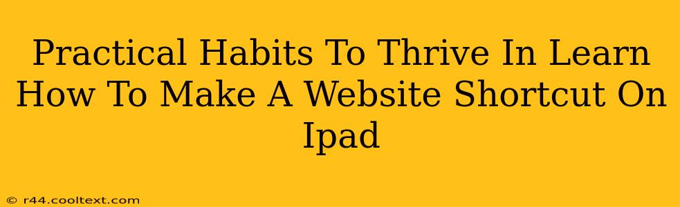 Practical Habits To Thrive In Learn How To Make A Website Shortcut On Ipad