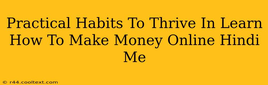 Practical Habits To Thrive In Learn How To Make Money Online Hindi Me