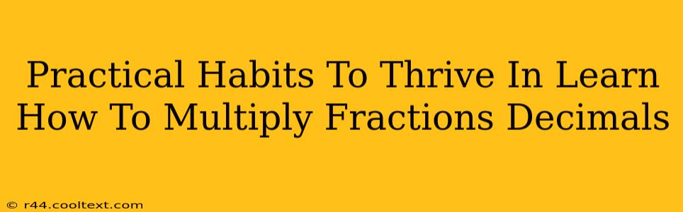 Practical Habits To Thrive In Learn How To Multiply Fractions Decimals