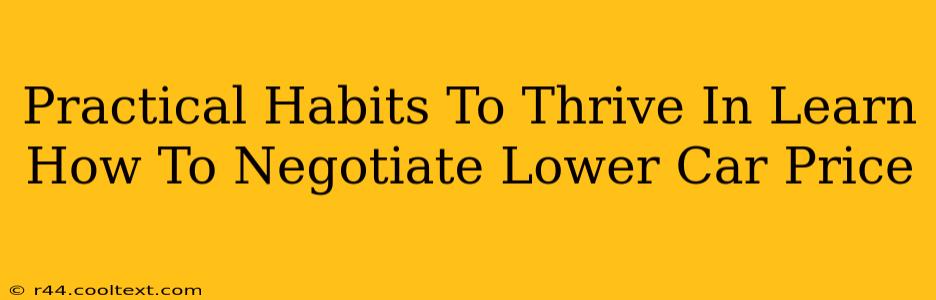 Practical Habits To Thrive In Learn How To Negotiate Lower Car Price