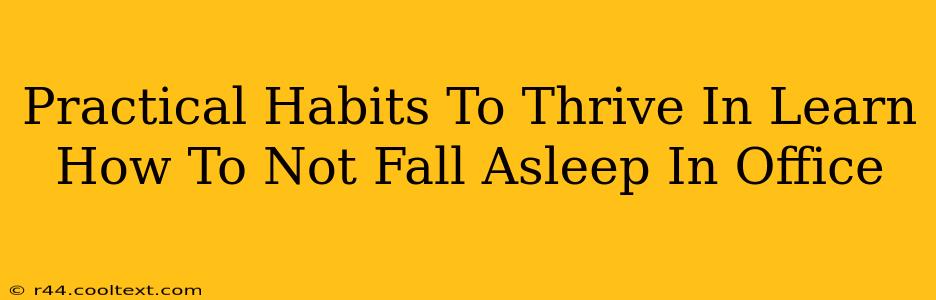 Practical Habits To Thrive In Learn How To Not Fall Asleep In Office