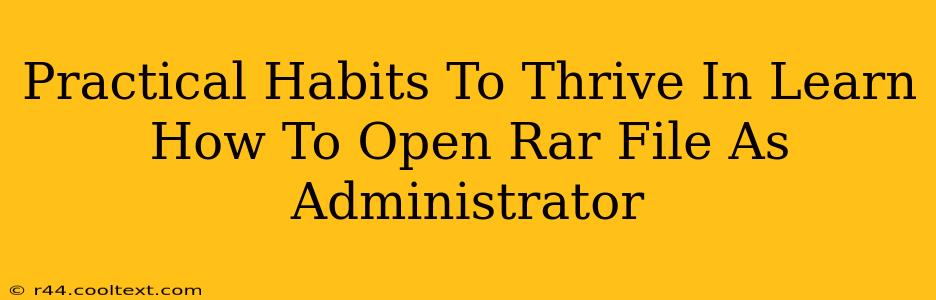 Practical Habits To Thrive In Learn How To Open Rar File As Administrator