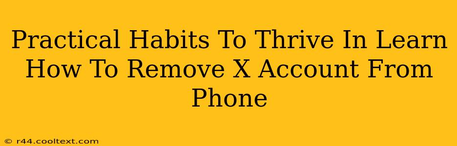 Practical Habits To Thrive In Learn How To Remove X Account From Phone