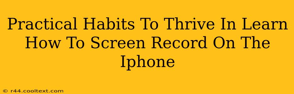 Practical Habits To Thrive In Learn How To Screen Record On The Iphone