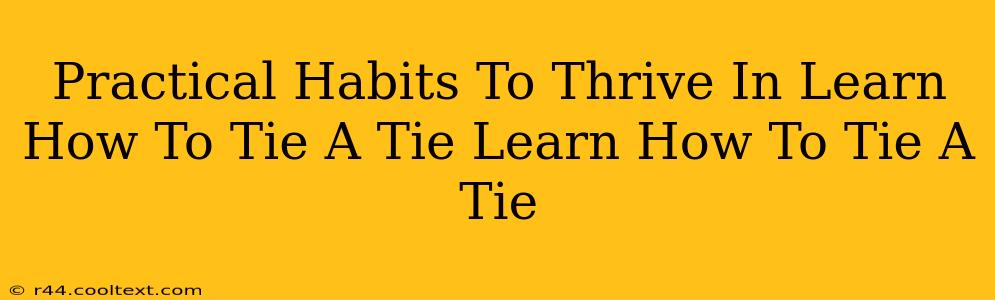 Practical Habits To Thrive In Learn How To Tie A Tie Learn How To Tie A Tie