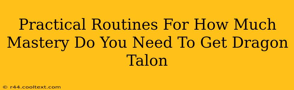 Practical Routines For How Much Mastery Do You Need To Get Dragon Talon