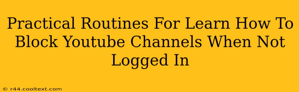 Practical Routines For Learn How To Block Youtube Channels When Not Logged In