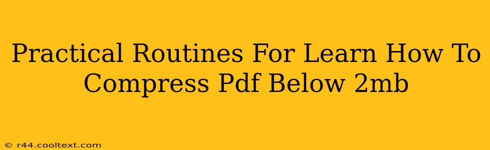 Practical Routines For Learn How To Compress Pdf Below 2mb