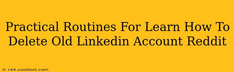 Practical Routines For Learn How To Delete Old Linkedin Account Reddit