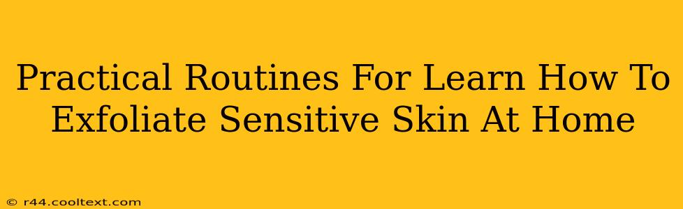 Practical Routines For Learn How To Exfoliate Sensitive Skin At Home