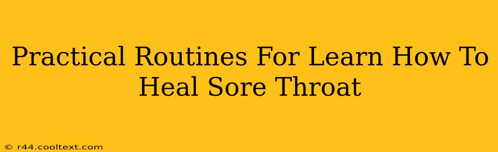 Practical Routines For Learn How To Heal Sore Throat