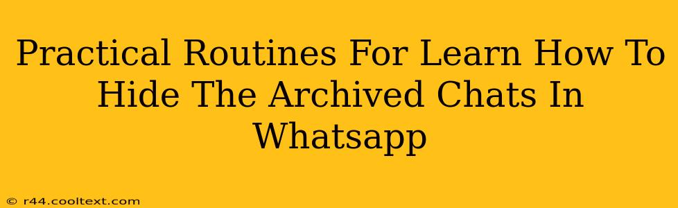 Practical Routines For Learn How To Hide The Archived Chats In Whatsapp