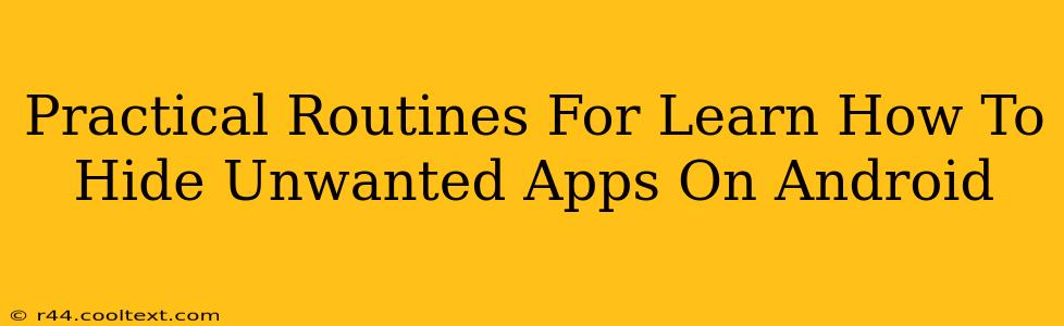 Practical Routines For Learn How To Hide Unwanted Apps On Android