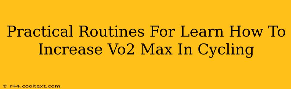 Practical Routines For Learn How To Increase Vo2 Max In Cycling