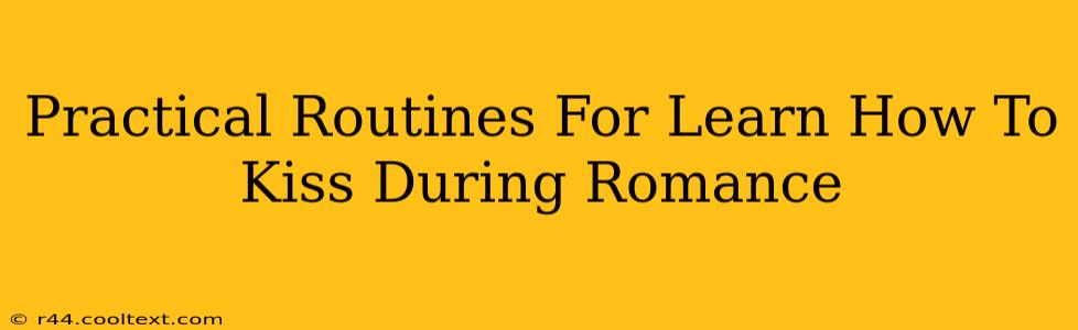 Practical Routines For Learn How To Kiss During Romance