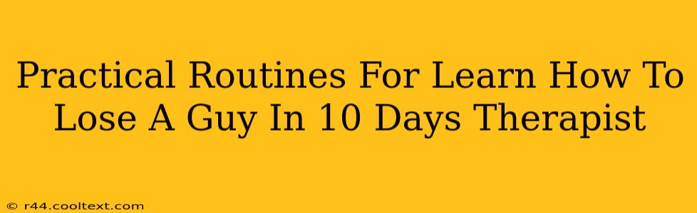 Practical Routines For Learn How To Lose A Guy In 10 Days Therapist