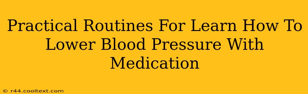 Practical Routines For Learn How To Lower Blood Pressure With Medication