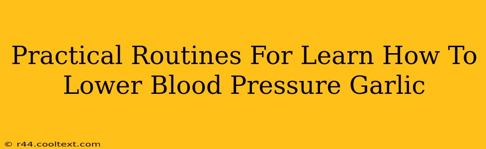 Practical Routines For Learn How To Lower Blood Pressure Garlic